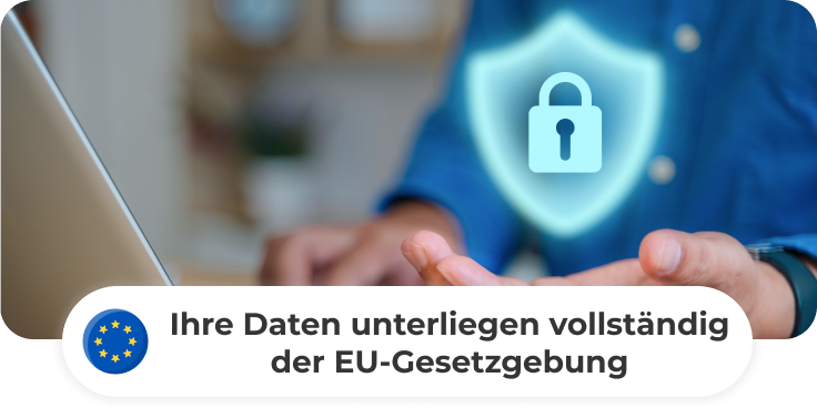 Ihre Daten unterliegen vollständig der EU-Gesetzgebung